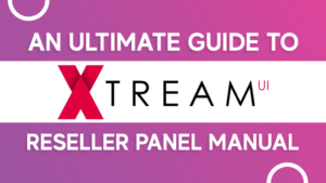 An Ultimate Guide to Xtream Reseller Panel