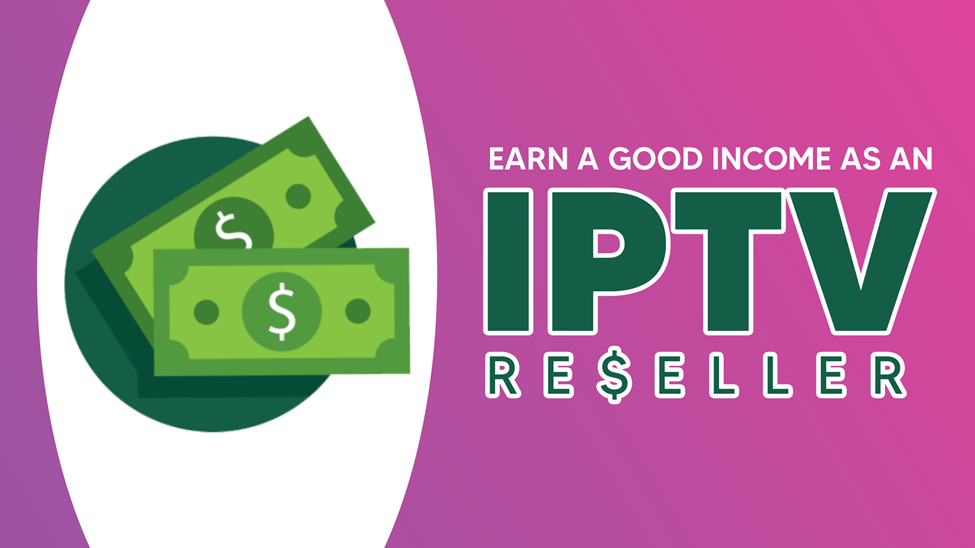 Earn Good As IPTV Reseller